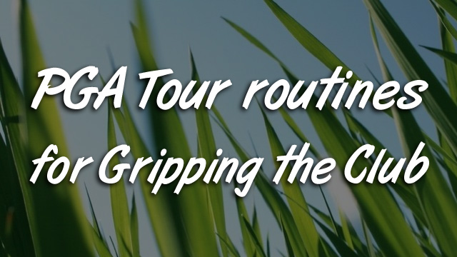 PGA Tour Routines for Gripping the Club