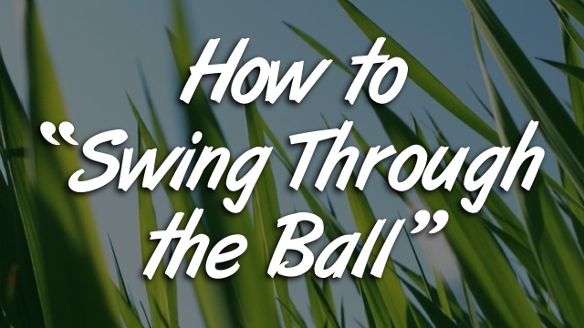 How to Swing Through the Ball